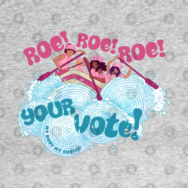 Roe Roe Roe Your Vote by Jitterfly